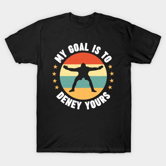 My Goal Is To Deny Yours Funny Goalkeeper Soccer Goalie Birthday Gift Idea T-Shirt by Illustradise